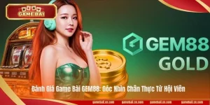 Đánh Giá Game Bài GEM88: Góc Nhìn Chân Thực Từ Hội Viên