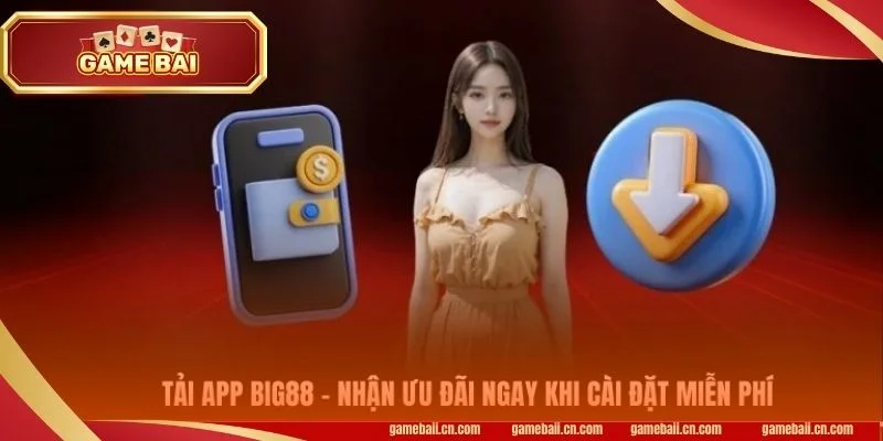Mô tả tải app ứng dụng tuyệt vời tại cổng game BIG88.