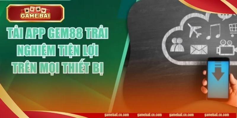 Tải app GEM88 ngay để nhận các ưu đãi giftcode lớn.
