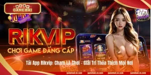 Tải App Rikvip: Chạm Là Chơi - Giải Trí Thỏa Thích Mọi Nơi
